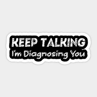 Keep Talking I'm Diagnosing You Sticker